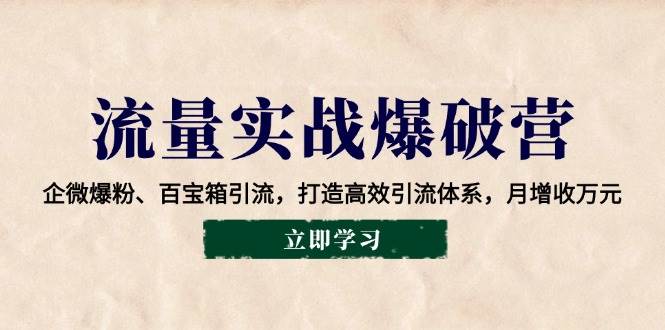 流量实战爆破营：企微爆粉、百宝箱引流，打造高效引流体系，月增收万元汇创网-网创项目_汇创网_中创网_福缘网_冒泡网_资源整合平台汇创网