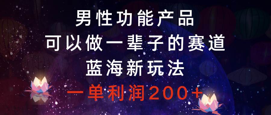 （8354期）男性功能产品，可以做一辈子的赛道，蓝海新玩法，一单利润200+汇创网-网创项目_汇创网_中创网_福缘网_冒泡网_资源整合平台汇创网