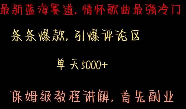 最新蓝海赛道，情怀歌曲最强冷门，条条爆款，引爆评论区，保姆级教程讲解【揭秘】汇创网-网创项目_汇创网_中创网_福缘网_冒泡网_资源整合平台汇创网