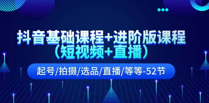 抖音基础课程+进阶版课程（短视频+直播）起号/拍摄/选品/直播/等等-52节汇创网-网创项目_汇创网_中创网_福缘网_冒泡网_资源整合平台汇创网
