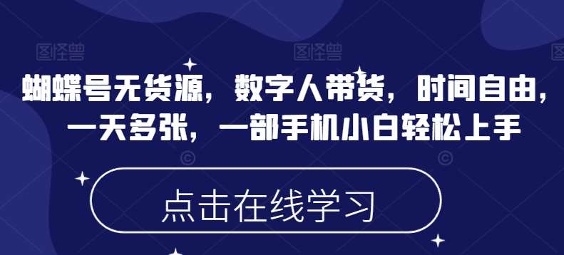 蝴蝶号无货源，数字人带货，时间自由，一天多张，一部手机小白轻松上手汇创网-网创项目_汇创网_中创网_福缘网_冒泡网_资源整合平台汇创网
