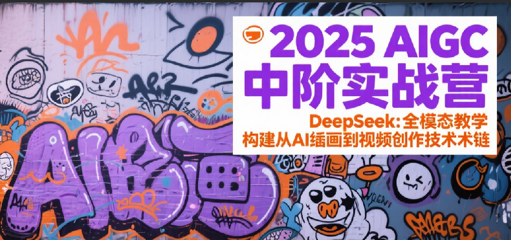 2025AIGC中阶实战营：DeepSeek全模态教学，构建从AI绘画到视频创作的技术链汇创网-网创项目_汇创网_中创网_福缘网_冒泡网_资源整合平台汇创网