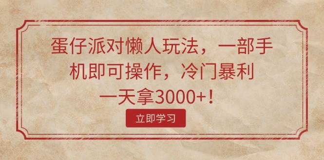 蛋仔派对懒人玩法，一部手机即可操作，冷门暴利，一天拿3000+！汇创网-网创项目_汇创网_中创网_福缘网_冒泡网_网创项目平台汇创网