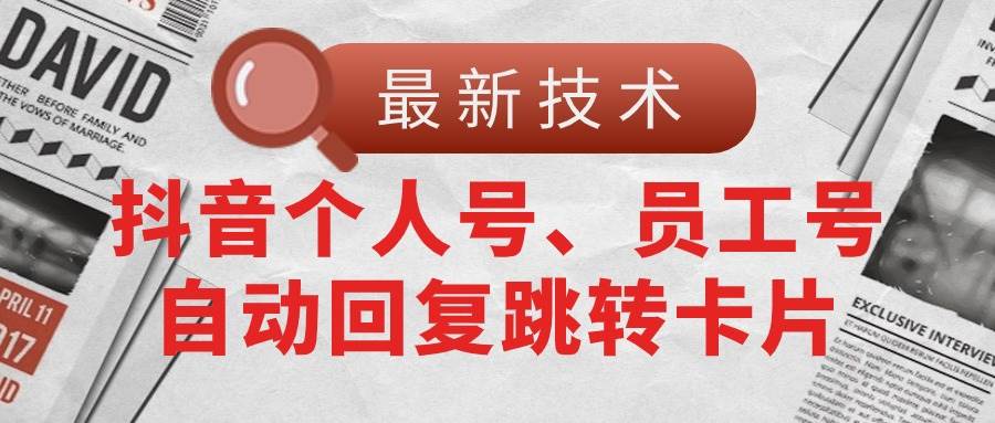 （11202期）【最新技术】抖音个人号、员工号自动回复跳转卡片汇创网-网创项目_汇创网_中创网_福缘网_冒泡网_资源整合平台汇创网