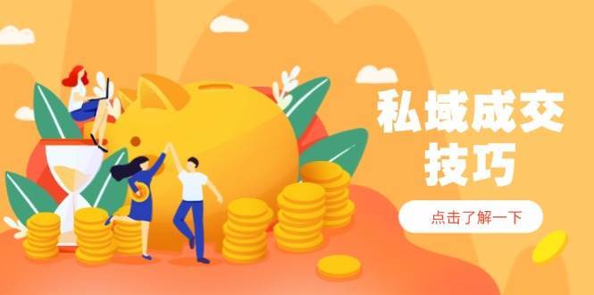 私域成交技巧，帮你从入门到精通，破解四大痛点，快速变现，轻松收钱汇创网-网创项目_汇创网_中创网_福缘网_冒泡网_资源整合平台汇创网