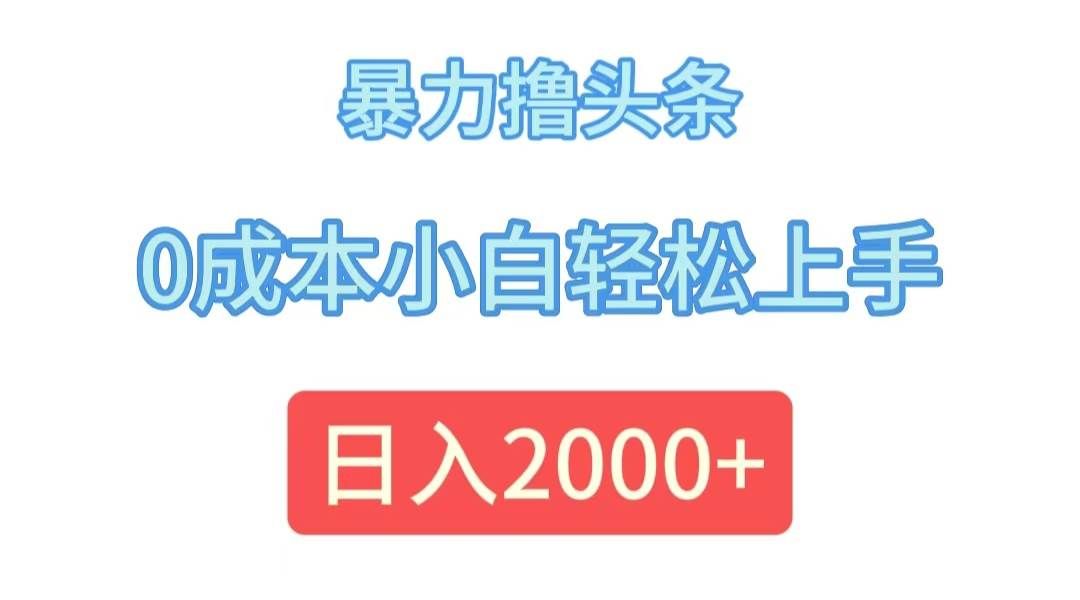 （12068期）暴力撸头条，0成本小白轻松上手，日入2000+汇创网-网创项目_汇创网_中创网_福缘网_冒泡网_网创项目平台汇创网