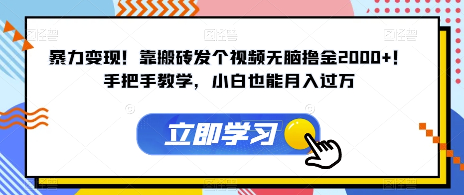 暴力变现！靠搬砖发个视频无脑撸金2000+！手把手教学，小白也能月入过万【揭秘】汇创网-网创项目_汇创网_中创网_福缘网_冒泡网_资源整合平台汇创网