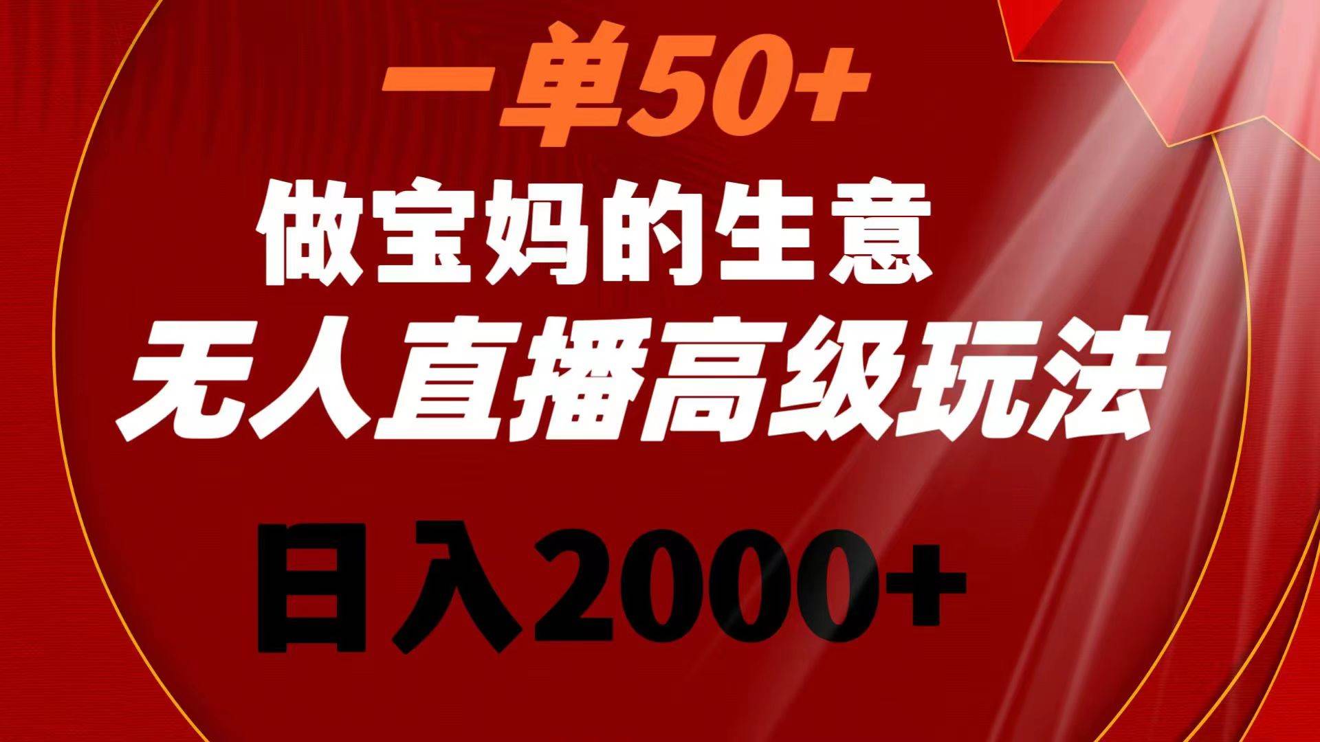 （8603期）一单50+做宝妈的生意 无人直播高级玩法 日入2000+汇创网-网创项目_汇创网_中创网_福缘网_冒泡网_资源整合平台汇创网