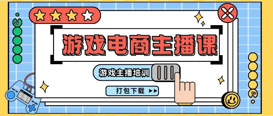 0基础入门游戏电商主播课程：游戏主播培训打包下载（23节）汇创网-网创项目_汇创网_中创网_福缘网_冒泡网_网创项目平台汇创网