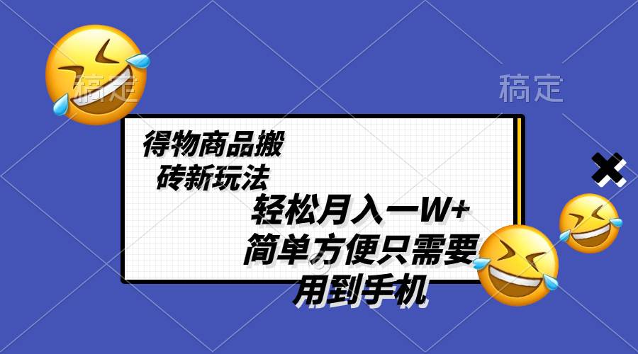 （8360期）轻松月入一W+，得物商品搬砖新玩法，简单方便 一部手机即可 不需要剪辑制作汇创网-网创项目_汇创网_中创网_福缘网_冒泡网_资源整合平台汇创网