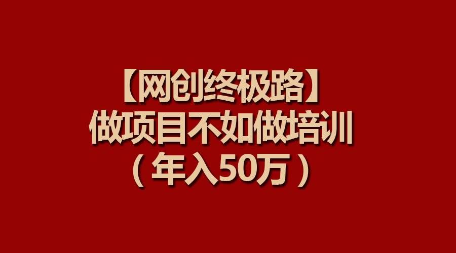 （9550期）【网创终极路】做项目不如做项目培训，年入50万汇创网-网创项目_汇创网_中创网_福缘网_冒泡网_资源整合平台汇创网