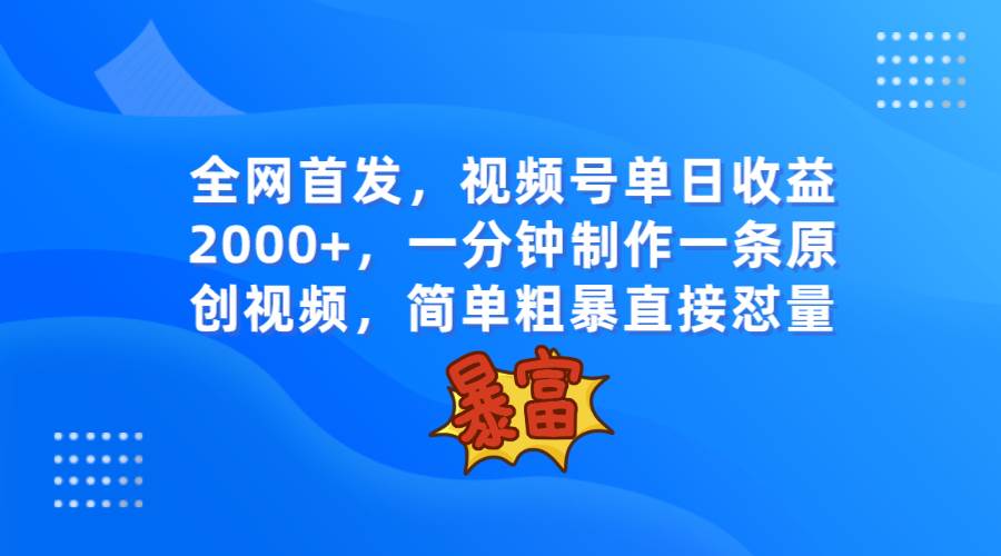 全网首发，视频号单日收益2000+，一分钟制作一条原创视频，简单粗暴汇创网-网创项目_汇创网_中创网_福缘网_冒泡网_资源整合平台汇创网