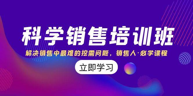 （8187期）科学销售培训班：解决销售中最难的挖需问题，销售人·必学课程（11节课）网创项目_汇创网_中创网_福缘网_冒泡网_资源整合平台汇创网