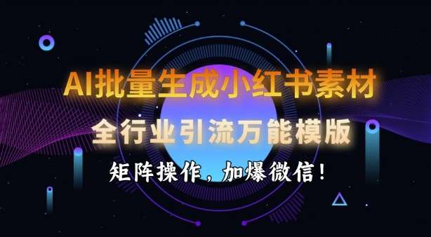 AI批量生成小红书素材，全行业引流万能模版，矩阵操作，加爆微信汇创网-网创项目_汇创网_中创网_福缘网_冒泡网_资源整合平台汇创网