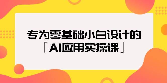 （9578期）专为零基础小白设计的「AI应用实操课」汇创网-网创项目_汇创网_中创网_福缘网_冒泡网_资源整合平台汇创网