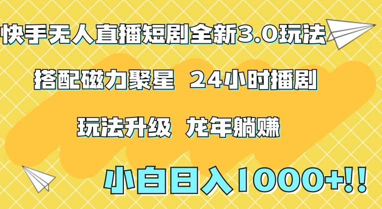 快手无人直播短剧全新玩法3.0，日入上千，小白一学就会，保姆式教学（附资料）【揭秘】汇创网-网创项目_汇创网_中创网_福缘网_冒泡网_资源整合平台汇创网