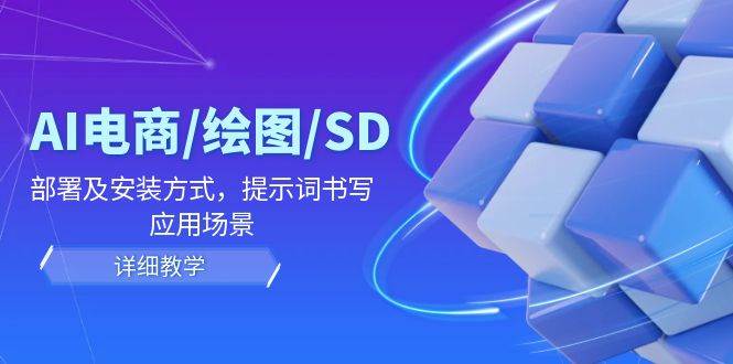 AI电商/绘图/SD/详细教程：部署及安装方式，提示词书写，应用场景汇创网-网创项目_汇创网_中创网_福缘网_冒泡网_资源整合平台汇创网
