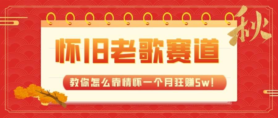全新蓝海，怀旧老歌赛道，教你怎么靠情怀一个月狂赚5w（教程+700G素材）汇创网-网创项目_汇创网_中创网_福缘网_冒泡网_资源整合平台汇创网