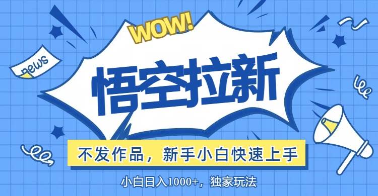 （12243期）悟空拉新最新玩法，无需作品暴力出单，小白快速上手汇创网-网创项目_汇创网_中创网_福缘网_冒泡网_资源整合平台汇创网