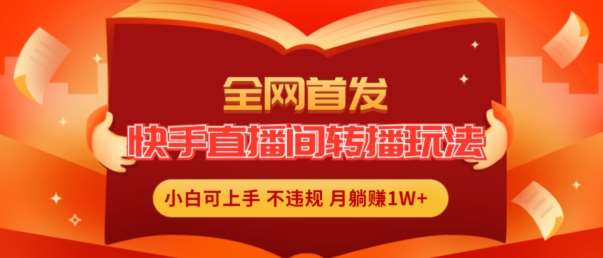 全网首发，快手直播间转播玩法简单躺赚，真正的全无人直播，小白轻松上手月入1W+【揭秘】汇创网-网创项目_汇创网_中创网_福缘网_冒泡网_网创项目平台汇创网