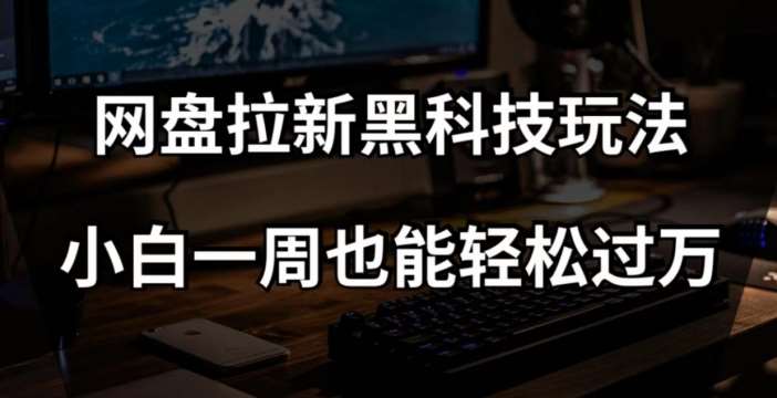 网盘拉新黑科技玩法，小白一周也能轻松过万【全套视频教程+黑科技】【揭秘】汇创网-网创项目_汇创网_中创网_福缘网_冒泡网_资源整合平台汇创网