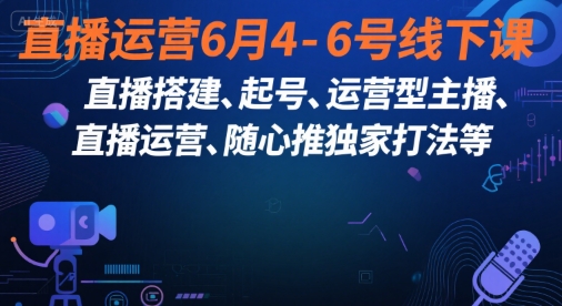 直播运营6月4-6号线下课，‬直播搭建、起号、运营型主播、直播运‬营、随心推独家打法等汇创网-网创项目_汇创网_中创网_福缘网_冒泡网_资源整合平台汇创网
