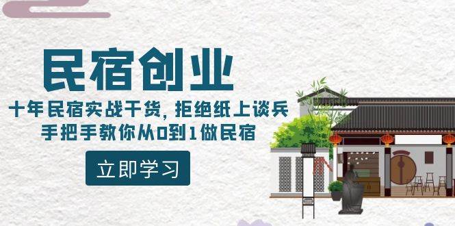 民宿创业：十年民宿实战干货，拒绝纸上谈兵，手把手教你从0到1做民宿汇创网-网创项目_汇创网_中创网_福缘网_冒泡网_资源整合平台汇创网