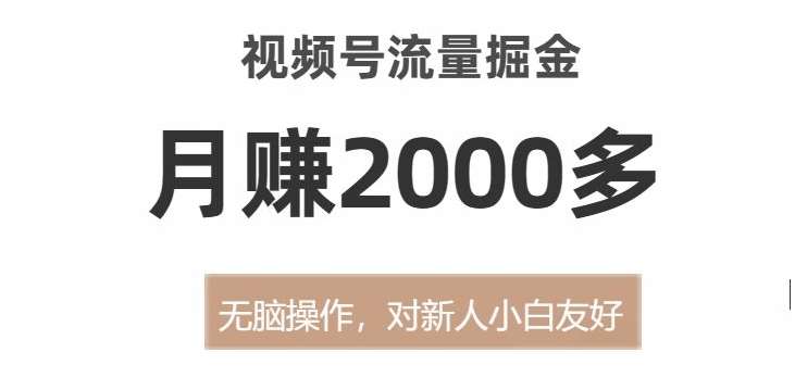 视频号流量掘金，无脑操作，对新人小白友好，月赚2000多【揭秘】汇创网-网创项目_汇创网_中创网_福缘网_冒泡网_资源整合平台汇创网