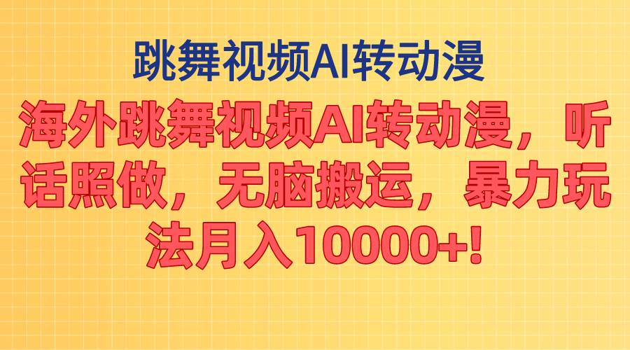 （11190期）海外跳舞视频AI转动漫，听话照做，无脑搬运，暴力玩法 月入10000+汇创网-网创项目_汇创网_中创网_福缘网_冒泡网_资源整合平台汇创网
