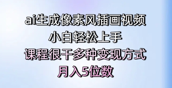 ai生成像素风插画视频，小白轻松上手，课程很干多种变现方式，月入5位数汇创网-网创项目_汇创网_中创网_福缘网_冒泡网_网创项目平台汇创网