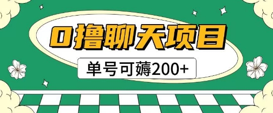 首发0撸聊天项目拆解无需实名认证单号可薅2张+汇创网-网创项目_汇创网_中创网_福缘网_冒泡网_资源整合平台汇创网