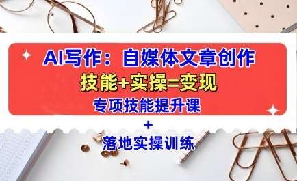 AI写作：自媒体文章创作全方位教学课，技能提升+实操训练汇创网-网创项目_汇创网_中创网_福缘网_冒泡网_网创项目平台汇创网