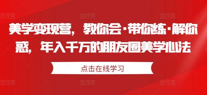美学变现营，教你会·带你练·解你惑，年入千万的朋友圈美学心法汇创网-网创项目_汇创网_中创网_福缘网_冒泡网_资源整合平台汇创网
