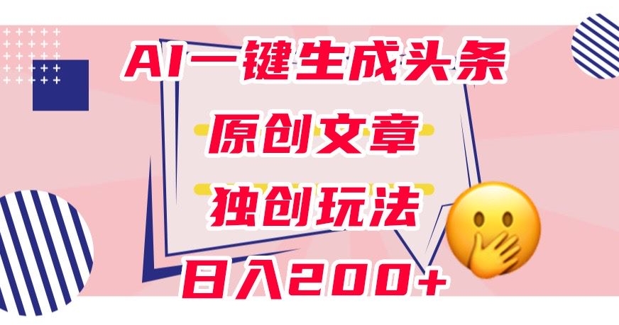 利用AI一键生成头条原创文章，0粉丝即可变现，稳定日入200+【揭秘】汇创网-网创项目_汇创网_中创网_福缘网_冒泡网_网创项目平台汇创网