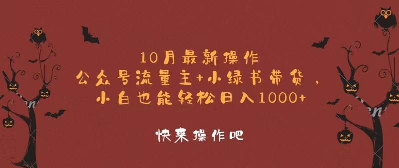 （12977期）10月最新操作，公众号流量主+小绿书带货，小白轻松日入1000+汇创网-网创项目_汇创网_中创网_福缘网_冒泡网_资源整合平台汇创网