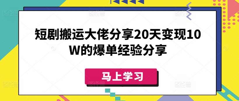 短剧搬运大佬分享20天变现10W的爆单经验分享汇创网-网创项目_汇创网_中创网_福缘网_冒泡网_资源整合平台汇创网