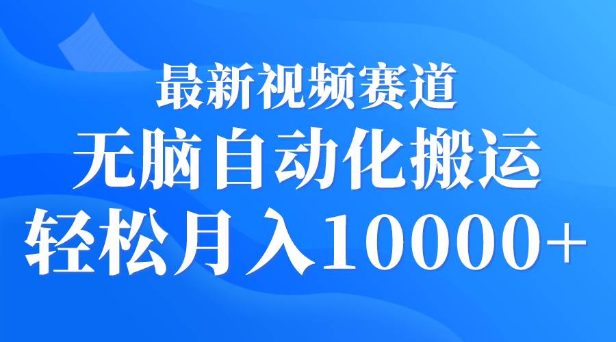 （9446期）最新视频赛道 无脑自动化搬运 轻松月入10000+汇创网-网创项目_汇创网_中创网_福缘网_冒泡网_资源整合平台汇创网