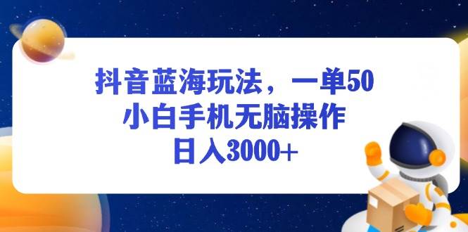 （13507期）抖音蓝海玩法，一单50，小白手机无脑操作，日入3000+汇创网-网创项目_汇创网_中创网_福缘网_冒泡网_资源整合平台汇创网