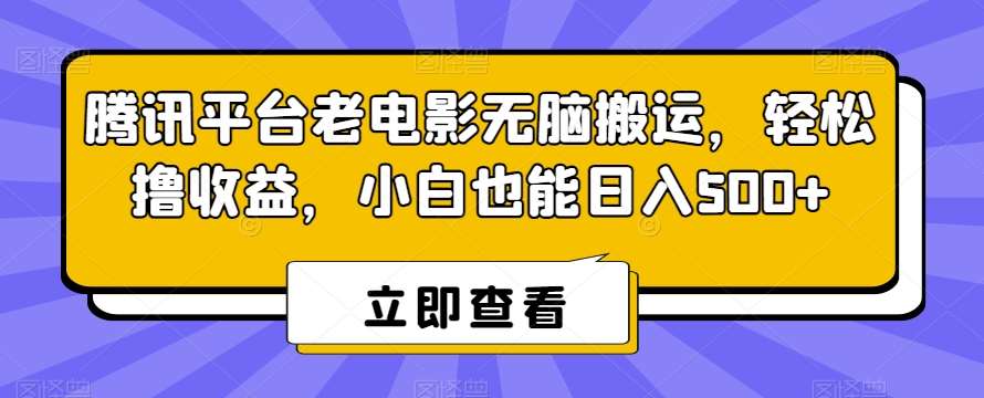 腾讯平台老电影无脑搬运，轻松撸收益，小白也能日入500+【揭秘】汇创网-网创项目_汇创网_中创网_福缘网_冒泡网_资源整合平台汇创网