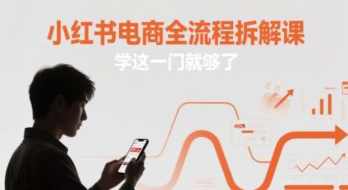 小红书电商全流程拆解课，学这一门就够了汇创网-网创项目_汇创网_中创网_福缘网_冒泡网_资源整合平台汇创网
