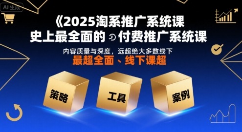 2025淘系推广系统课，史上最全面的付费推广系统课，内容质量与深度，远超绝大多数线下课汇创网-网创项目_汇创网_中创网_福缘网_冒泡网_网创项目平台汇创网