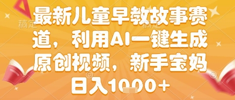 最新儿童早教故事赛道，利用AI一键生成,原创视频，新手宝妈日入1k+【揭秘】汇创网-网创项目_汇创网_中创网_福缘网_冒泡网_资源整合平台汇创网