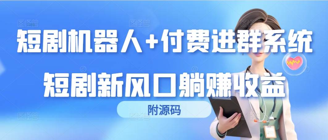 （9468期）短剧机器人+付费进群系统，短剧新风口躺赚收益（附源码）汇创网-网创项目_汇创网_中创网_福缘网_冒泡网_资源整合平台汇创网
