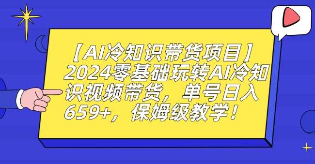 【AI冷知识带货项目】2024零基础玩转AI冷知识视频带货，单号日入659+，保姆级教学【揭秘】汇创网-网创项目_汇创网_中创网_福缘网_冒泡网_资源整合平台汇创网