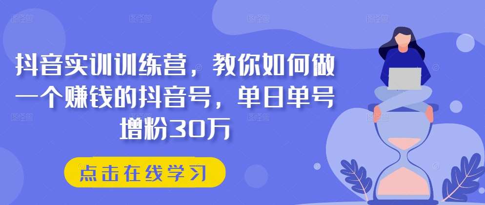 抖音实训训练营，教你如何做一个赚钱的抖音号，单日单号增粉30万汇创网-网创项目_汇创网_中创网_福缘网_冒泡网_资源整合平台汇创网