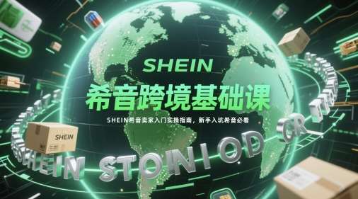 希音跨境基础课，SHEIN希音卖家入门实操指南，新手入坑希音必看汇创网-网创项目_汇创网_中创网_福缘网_冒泡网_资源整合平台汇创网
