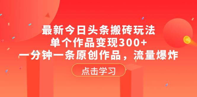 最新今日头条搬砖玩法，单个作品变现300+，一分钟一条原创作品，流量爆炸汇创网-网创项目_汇创网_中创网_福缘网_冒泡网_资源整合平台汇创网