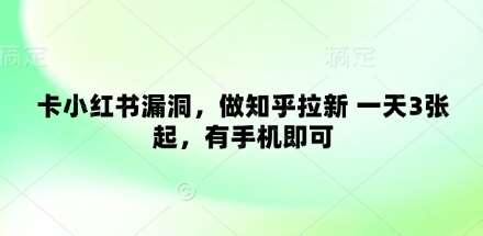 卡小红书漏洞，做知乎拉新 一天3张起，有手机即可汇创网-网创项目_汇创网_中创网_福缘网_冒泡网_资源整合平台汇创网