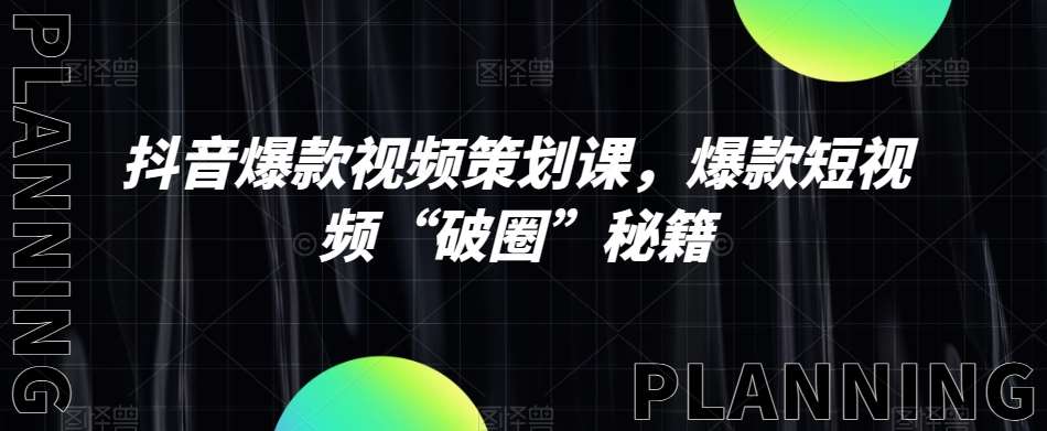 抖音爆款视频策划课，爆款短视频“破圈”秘籍汇创网-网创项目_汇创网_中创网_福缘网_冒泡网_网创项目平台汇创网