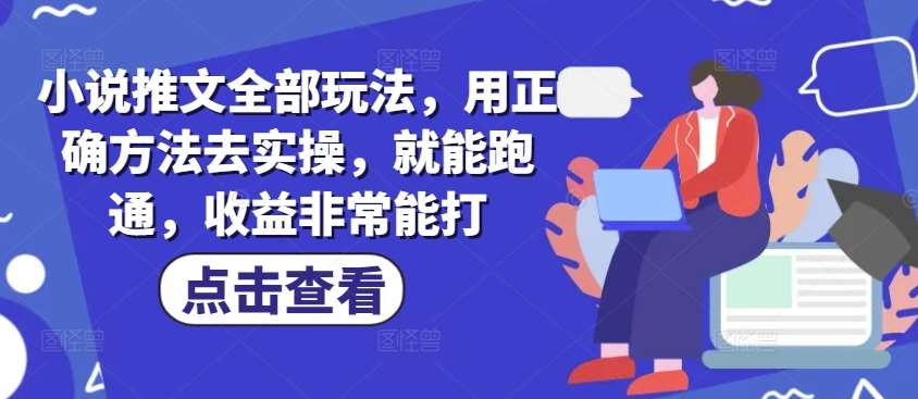 小说推文全部玩法，用正确方法去实操，就能跑通，收益非常能打汇创网-网创项目_汇创网_中创网_福缘网_冒泡网_资源整合平台汇创网